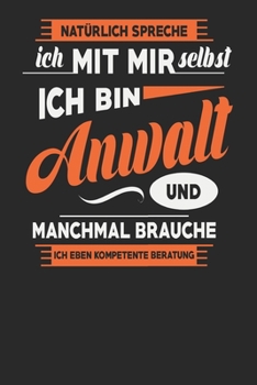 Natürlich Spreche Ich Mit Mir Selbst Ich bin Anwalt Und Manchmal Brauche Ich Eben Kompetente Beratung: Anwalt Notizbuch | Anwalt Geschenke | Tagebuch ... Karierte Seiten | ca. A 5 (German Edition)