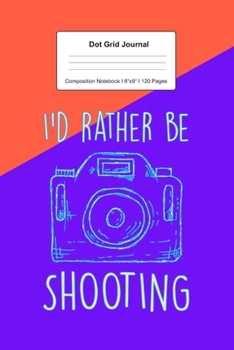 Paperback Dot Grid Journal Composition Notebook: For I'd Rather Be Shooting Gift For Photography Lover I 120 Dotted Pages Pattern for Writing, Drawing, Doodling Book