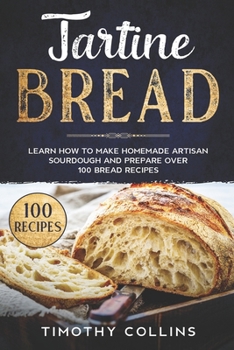 Paperback Tartine Bread: Learn How To Make Homemade Artisan Sourdough And Prepare Over 100 Bread Recipes Book