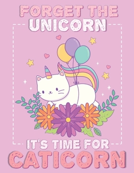Forget the Unicorn, It's Time for Caticorn: The Cutest, And Most Adorable Coloring Book For Kids In The World