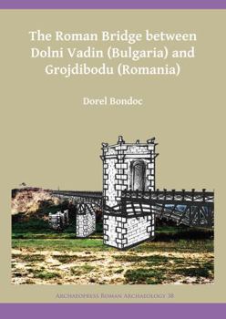 Paperback The Roman Bridge Between Dolni Vadin (Bulgaria) and Grojdibodu (Romania) Book