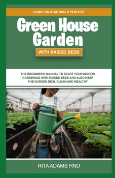 Paperback Guide on Starting a Perfect Greenhouse Garden with Raised Beds: The Beginner's Manual to Start Your Indoor Gardening with Raised Beds and Also Keep th Book