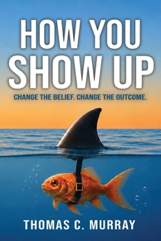 How You Show Up: Change the Belief. Change the Outcome.