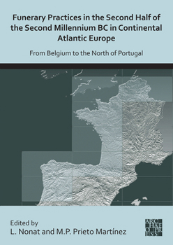Funerary Practices in the Second Half of the Second Millennium Bc in Continental Atlantic Europe: From Belgium to the North of Portugal