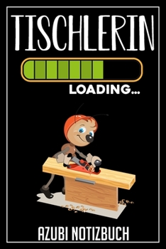 Tischlerin Loading… Azubi Notizbuch: 120 Seiten Liniert im Format A5 (6x9 Zoll) mit Soft Cover Glänzend. (German Edition)
