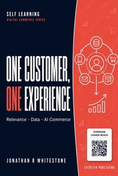One Customer, One Experience: How Relevance, Data, and AI Are Rewriting the Rules of Modern Commerce (Evervian Outliers Professional Skills Series)
