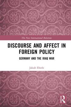Hardcover Discourse and Affect in Foreign Policy: Germany and the Iraq War Book