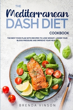 Paperback The Mediterranean Dash Diet Cookbook: The Best Food Plan with Recipes to Lose Weight, Lower Your Blood Pressure and Improve Your Health Book