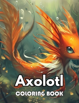 Axolotl Coloring Book: Beautiful and High-Quality Design To Relax and Enjoy