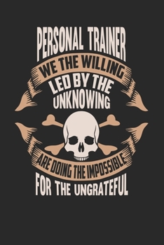 Personal Trainer We The Willing Led By The Unknowing Are Doing The Impossible For The Ungrateful: Personal Trainer Notebook Personal Trainer Journal Handlettering Logbook 110 DOT GRID Paper Pages 6 x 