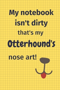 My Notebook Isn't Dirty That's My Otterhound's Nose Art: For Otterhound Dog Fans