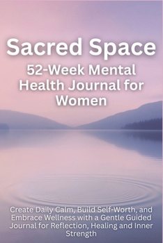 Paperback Sacred Space 52-Week Mental Health Journal for Women: Create Daily Calm, Build Self-Worth, and Embrace Wellness with a Gentle Guided Journal for Refle Book