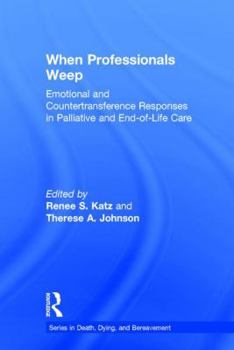 Hardcover When Professionals Weep: Emotional and Countertransference Responses in Palliative and End-of-Life Care Book