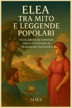 Paperback Elea Tra Mito E Leggende Popolari: Velia...erede di sapienza greca e custode di tradizione filosofica [Italian] Book