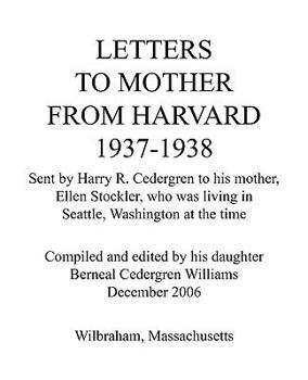 Paperback Letters to Mother from Harvard 1937-1938: Sent by Harry R. Cedergren to His Mother, Ellen Stockler, Who Was Living in Seattle, Washington at the Time Book