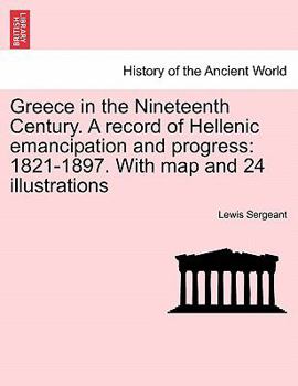 Paperback Greece in the Nineteenth Century. a Record of Hellenic Emancipation and Progress: 1821-1897. with Map and 24 Illustrations Book