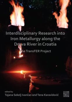 Paperback Interdisciplinary Research Into Iron Metallurgy Along the Drava River in Croatia: The Transfer Project Book