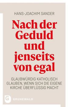 Paperback Nach Der Geduld Und Jenseits Von Egal: Glaubwurdig Katholisch Glauben, Wenn Sich Die Eigene Kirche Uberflussig Macht [German] Book