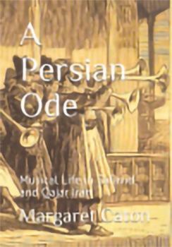 Paperback A Persian Ode: Musical Life in Safavid and Qajar Iran Book