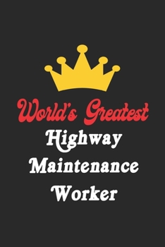World's Greatest Highway Maintenance Worker Notebook - Funny Highway Maintenance Worker Journal Gift: Future Highway Maintenance Worker Student Lined ... 120 Pages, 6x9, Soft Cover, Matte Finish