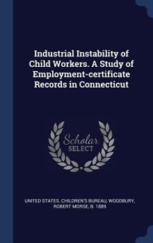 Hardcover Industrial Instability of Child Workers. A Study of Employment-certificate Records in Connecticut Book