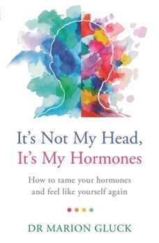 Paperback It's Not My Head, It's My Hormones: A Guide to Understanding and Reclaiming Hormone Health Book