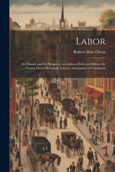 Paperback Labor: Its History and Its Prospects. an Address Delivered Before the Young Men's Mercantile Library Association of Cincinnat Book