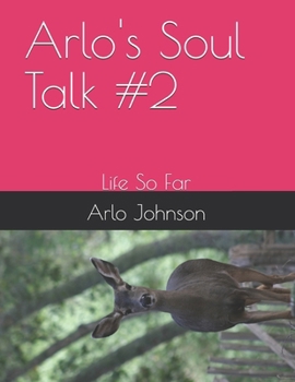 Arlo's Soul Talk #2: Life So Far (Arlo's Soul Talk # 7)