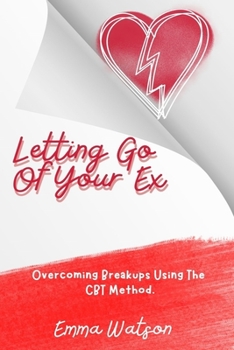 Paperback Letting Go Of Your Ex: Overcoming Breakups Using The CBT Method Book