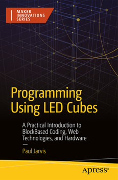 Paperback Programming Using Led Cubes: A Practical Introduction to Block-Based Coding, Web Technologies, and Hardware Book