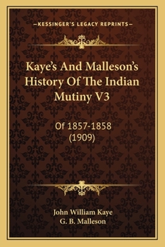 Paperback Kaye's And Malleson's History Of The Indian Mutiny V3: Of 1857-1858 (1909) Book