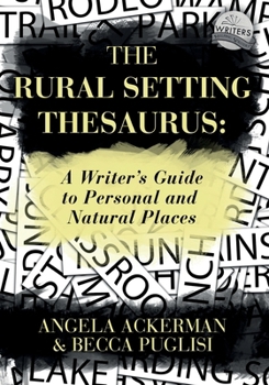 The Rural Setting Thesaurus: A Writer's Guide to Personal and Natural Places - Book #4 of the Writers Helping Writers