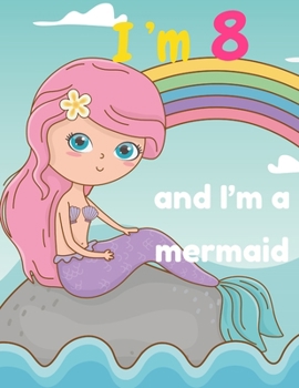 I'm 8 and I'm a mermaid: A birthday journal for 8 years old girl  in cute mermaid theme , 8.5X11 inches notebook , 100 blank page journal  with ... ,  drawing , coloring , mermaid and rainbow