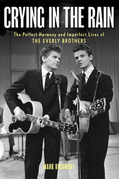 Hardcover Crying in the Rain: The Perfect Harmony and Imperfect Lives of the Everly Brothers Book