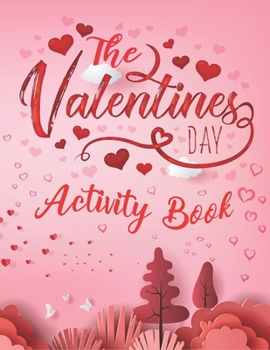 Paperback The Valentine's Day Activity Book: The Ultimate Valentine's Day Activity Workbook Game With 110+ Activities For Learning, Coloring, Dot to Dot, Mazes, Book