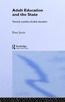 Hardcover Adult Education and the State: Towards a Politics of Adult Education Book