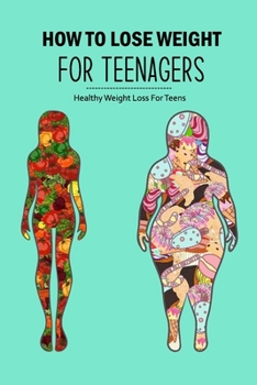 "How to Lose Weight for Teenagers: Healthy Weight Loss For Teens ": Way to Lose Weight As A Teenager