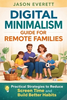 Paperback Digital Minimalism Guide for Remote Families: Practical Strategies to Reduce Screen Time and Build Better Habits Book