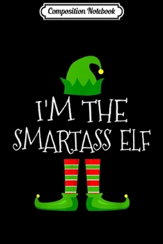 Composition Notebook: I'm The Smartass Elf Family Matching Christmas Pajama Gifts  Journal/Notebook Blank Lined Ruled 6x9 100 Pages