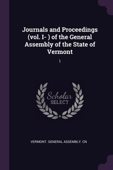 Journals and Proceedings (vol. I- ) of the General Assembly of the State of Vermont: 1