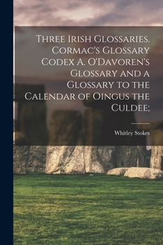 Paperback Three Irish Glossaries. Cormac's Glossary Codex A. O'Davoren's Glossary and a Glossary to the Calendar of Oingus the Culdee; Book
