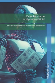 Paperback Espectáculos de inteligencia artificial Cómo crear una empresa de comercio electrónico [Spanish] Book