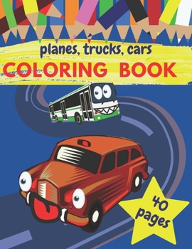 Paperback Planes Trucks Cars Coloring Book: Amazing Coloring Books For Kids & Toddlers - Age 2-3 And 4-5. Imagine Free Time For Girls And For Boys Book