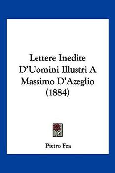 Paperback Lettere Inedite D'Uomini Illustri A Massimo D'Azeglio (1884) [Italian] Book
