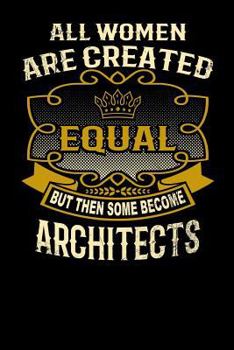 Paperback All Women Are Created Equal But Then Some Become Architects: Funny 6x9 Architect Notebook Book