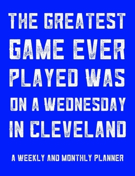 The Greatest Game Ever Played Was On A Wednesday In Cleveland: Monthly Daily And Weekly Planner For The Baseball Fan Stay Organized To Do List Career