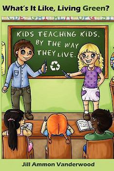 Paperback What's It Like Living Green?: Kids Teaching Kids, by the Way They Live Book