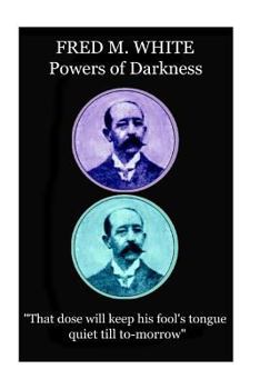 Paperback Fred M. White - Powers of Darkness: "That dose will keep his fool's tongue quiet till to-morrow" Book