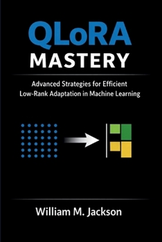 Paperback QLoRA Mastery: Advanced Strategies for Efficient Low-Rank Adaptation in Machine Learning Book