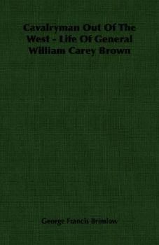 Cavalryman Out Of The West - Life Of General William Carey Brown
